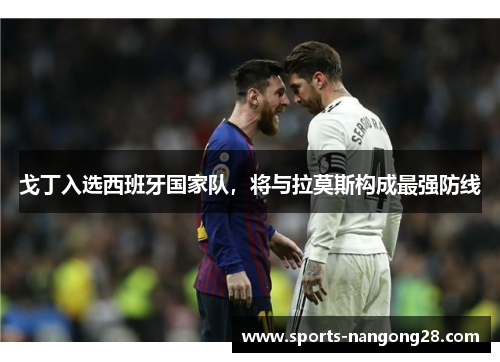 戈丁入选西班牙国家队，将与拉莫斯构成最强防线