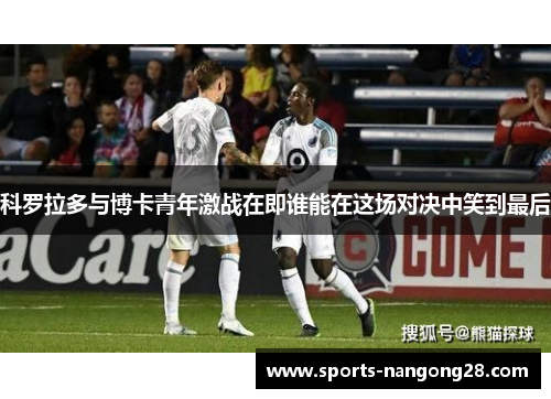 科罗拉多与博卡青年激战在即谁能在这场对决中笑到最后